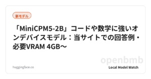 「MiniCPM5-2B」コードや数学に強いオンデバイスモデル：当サイトでの回答例・必要VRAM 4GB〜