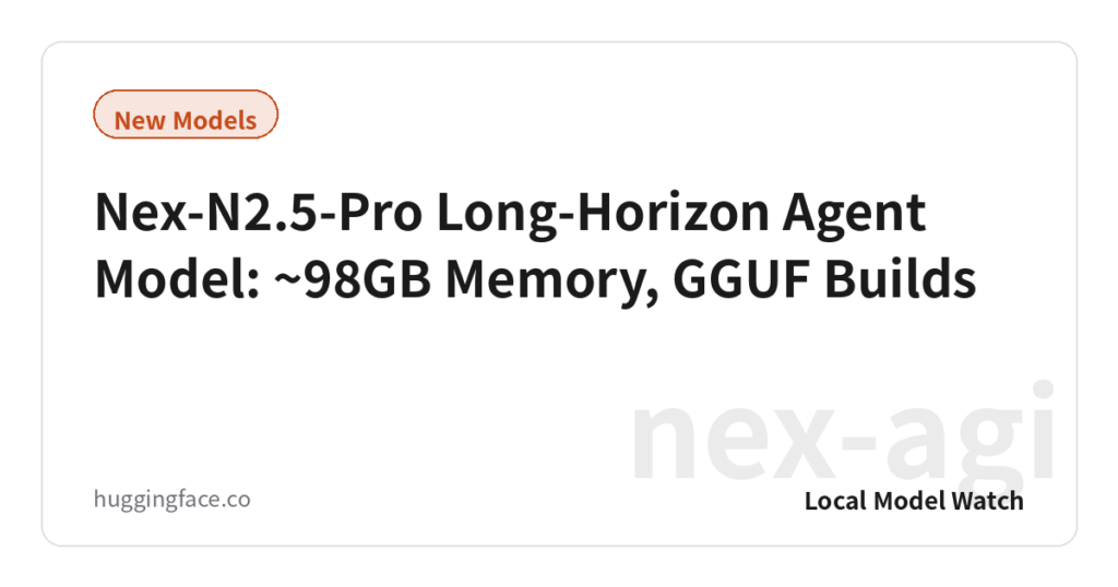 Nex-N2.5-Pro Long-Horizon Agent Model: ~98GB Memory, GGUF Builds ...