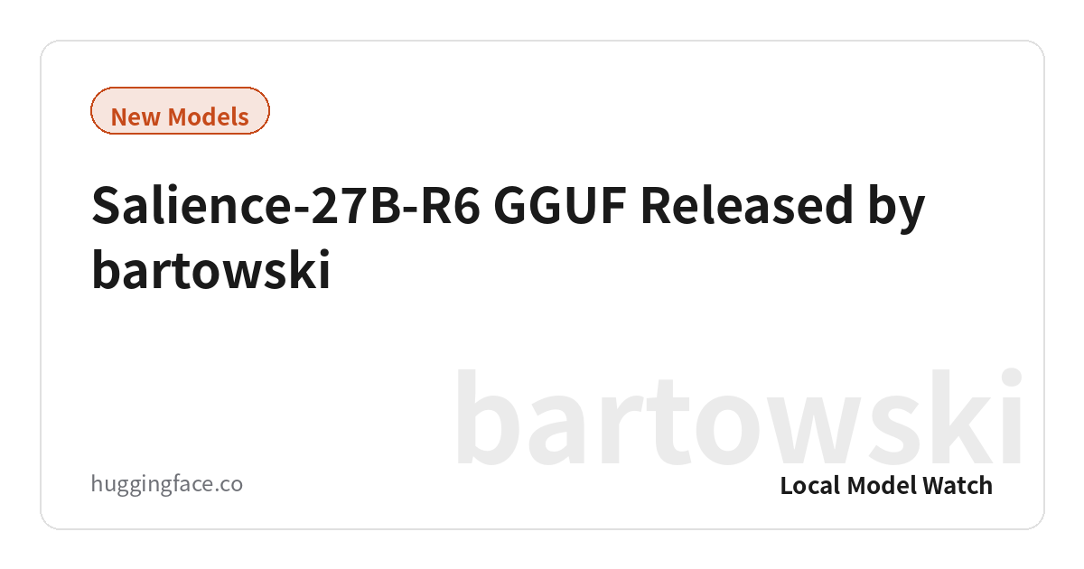Salience-27B-R6 GGUF Released by bartowski