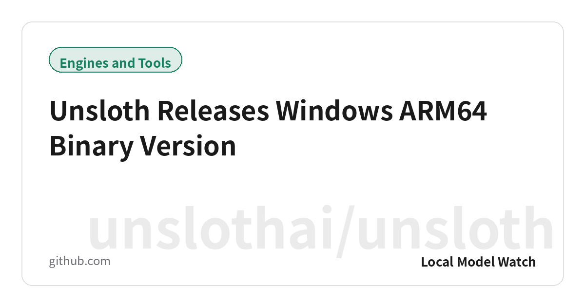 Unsloth Releases Windows ARM64 Binary Version
