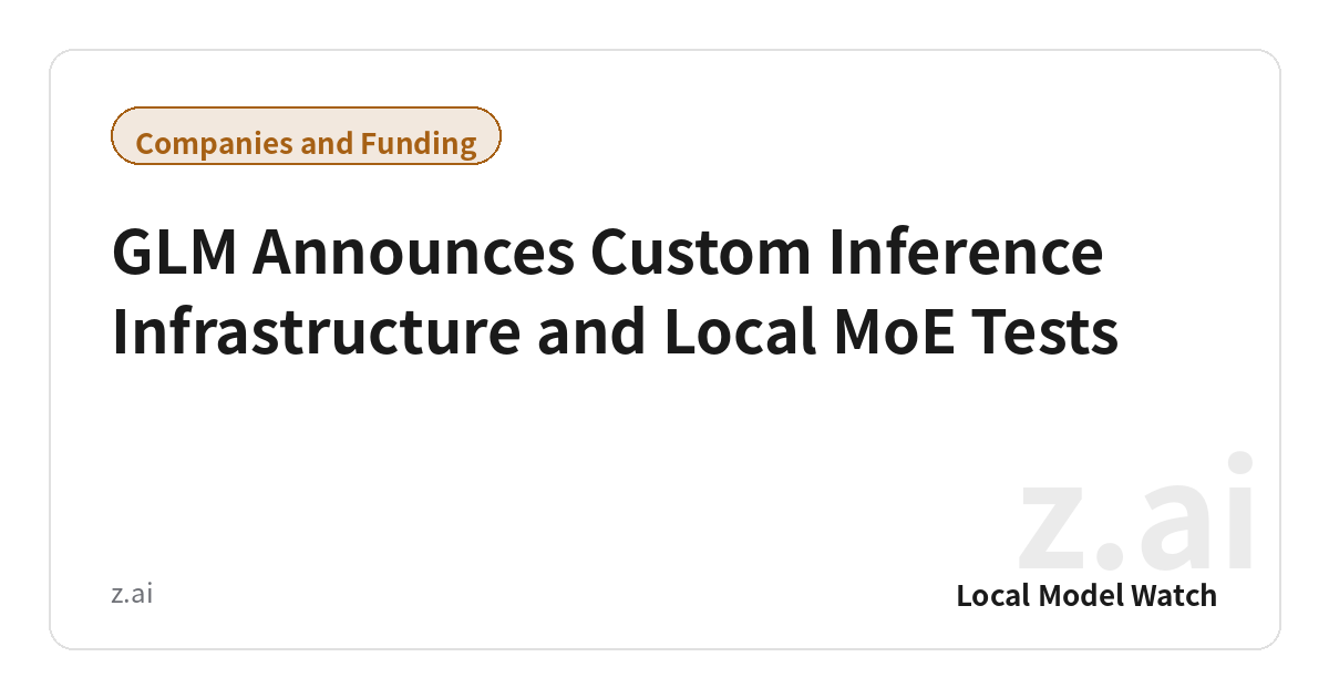 GLM Announces Custom Inference Infrastructure and Local MoE Tests