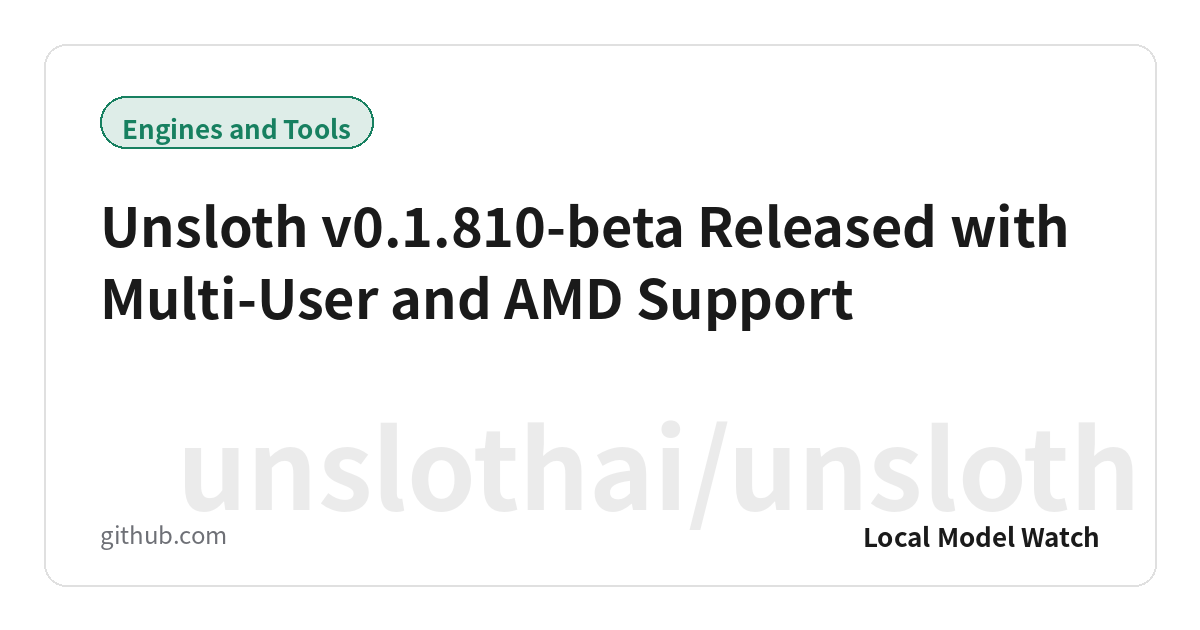Unsloth v0.1.810-beta Released with Multi-User and AMD Support