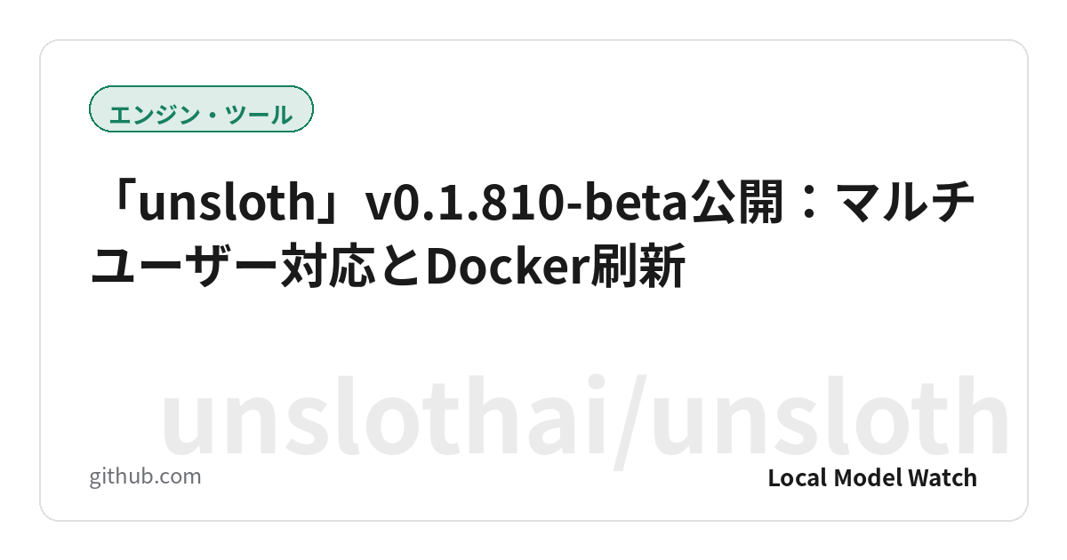 「unsloth」v0.1.810-beta公開：マルチユーザー対応とDocker刷新