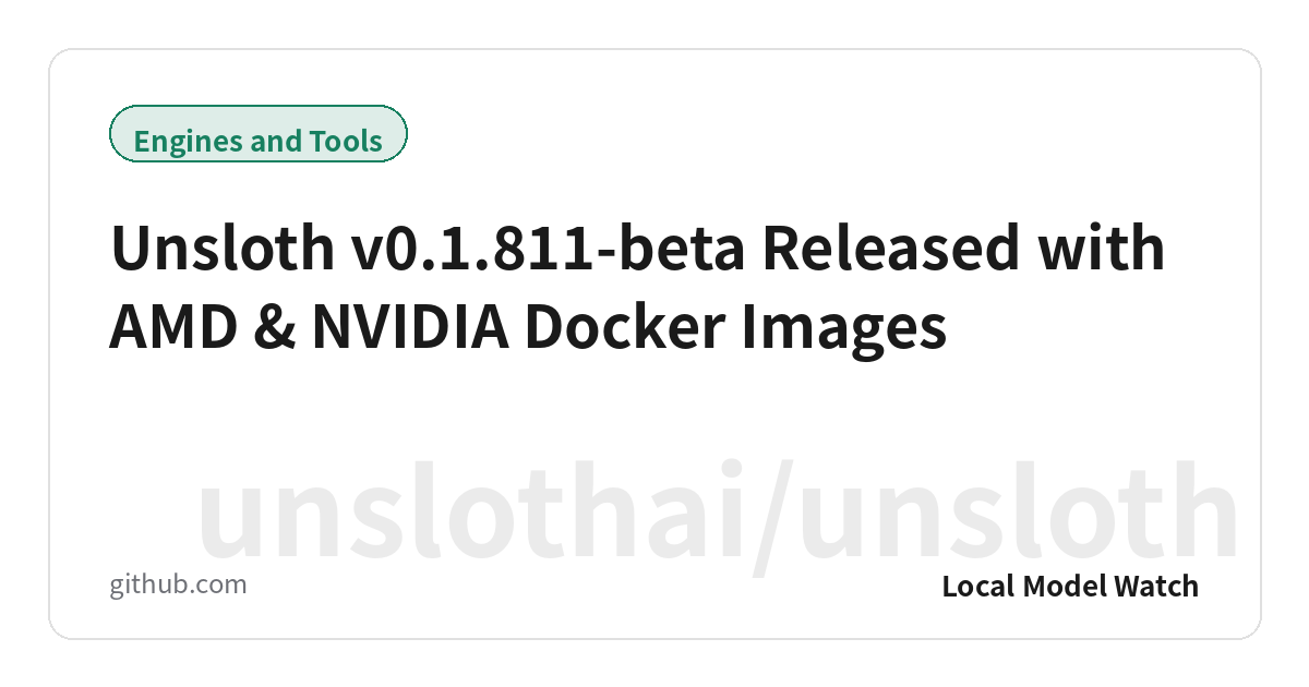 Unsloth v0.1.811-beta Released with AMD & NVIDIA Docker Images