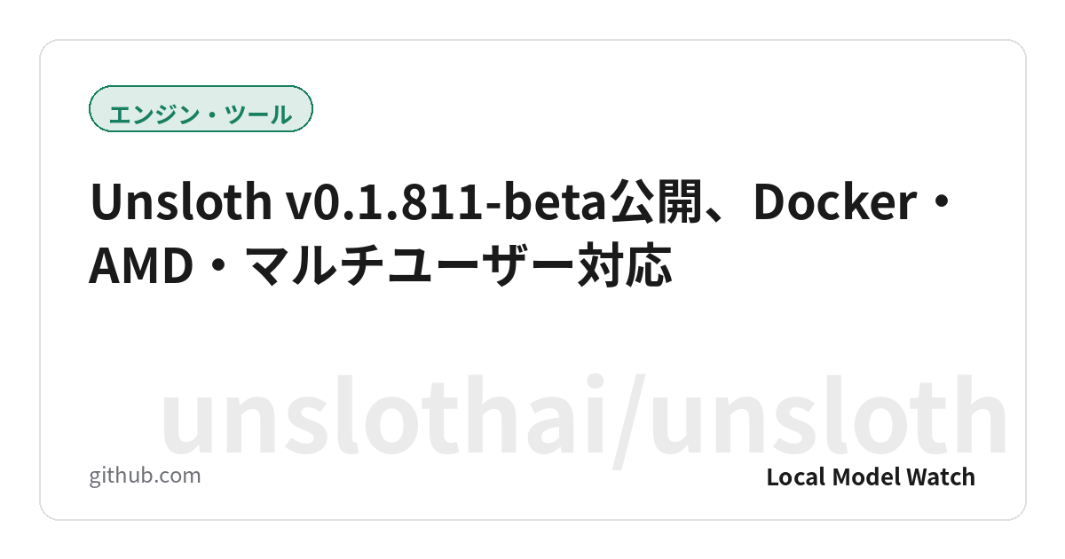 Unsloth v0.1.811-beta公開、Docker・AMD・マルチユーザー対応