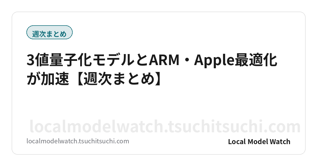 3値量子化モデルとARM・Apple最適化が加速【週次まとめ】