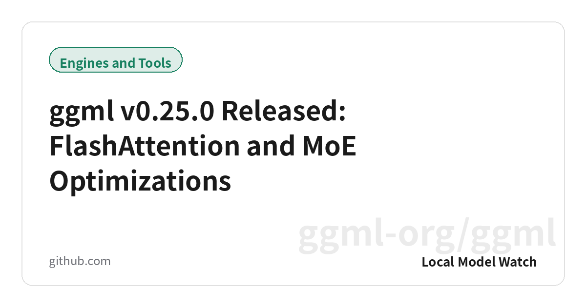 ggml v0.25.0 Released: FlashAttention and MoE Optimizations