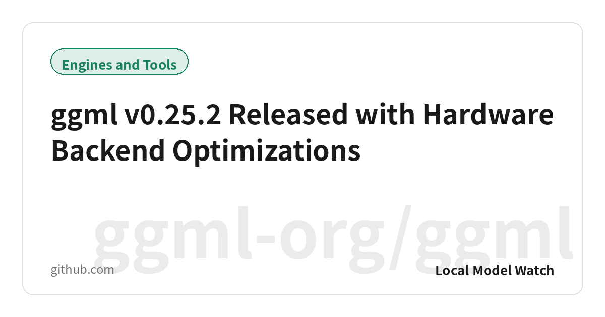 ggml v0.25.2 Released with Hardware Backend Optimizations