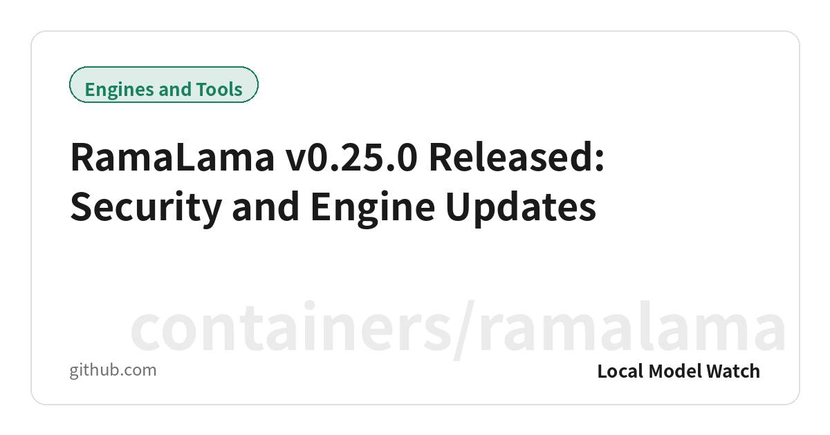 RamaLama v0.25.0 Released: Security and Engine Updates