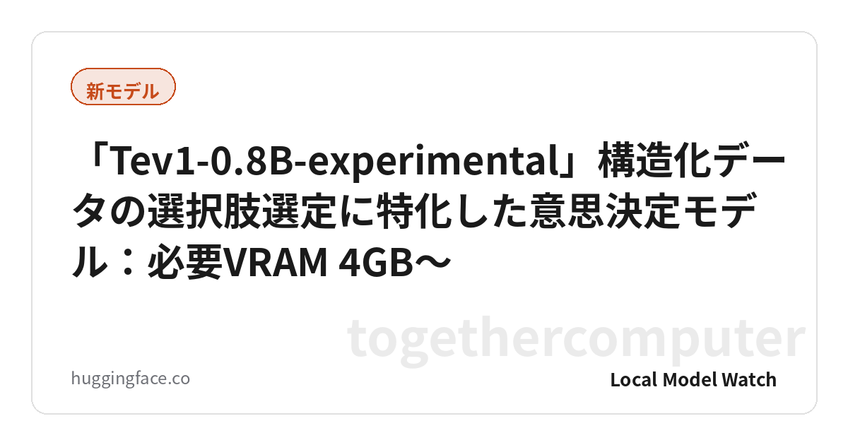 「Tev1-0.8B-experimental」構造化データの選択肢選定に特化した意思決定モデル:必要VRAM 4GB〜