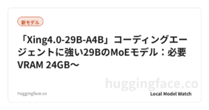 「Xing4.0-29B-A4B」コーディングエージェントに強い29BのMoEモデル：必要VRAM 24GB〜