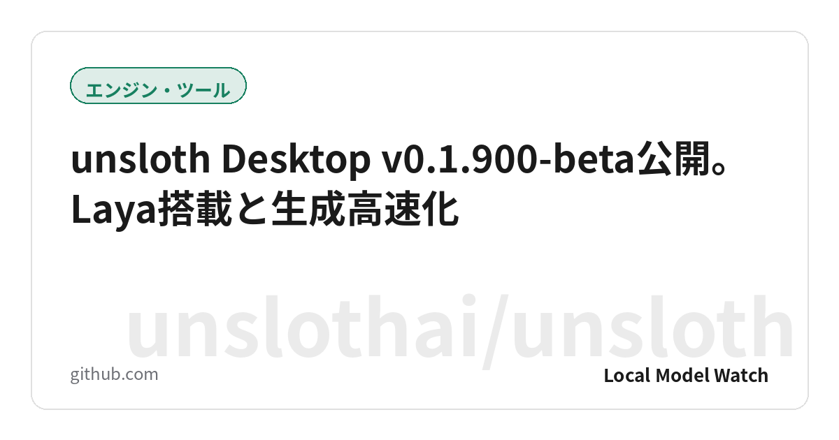 unsloth Desktop v0.1.900-beta公開。Laya搭載と生成高速化