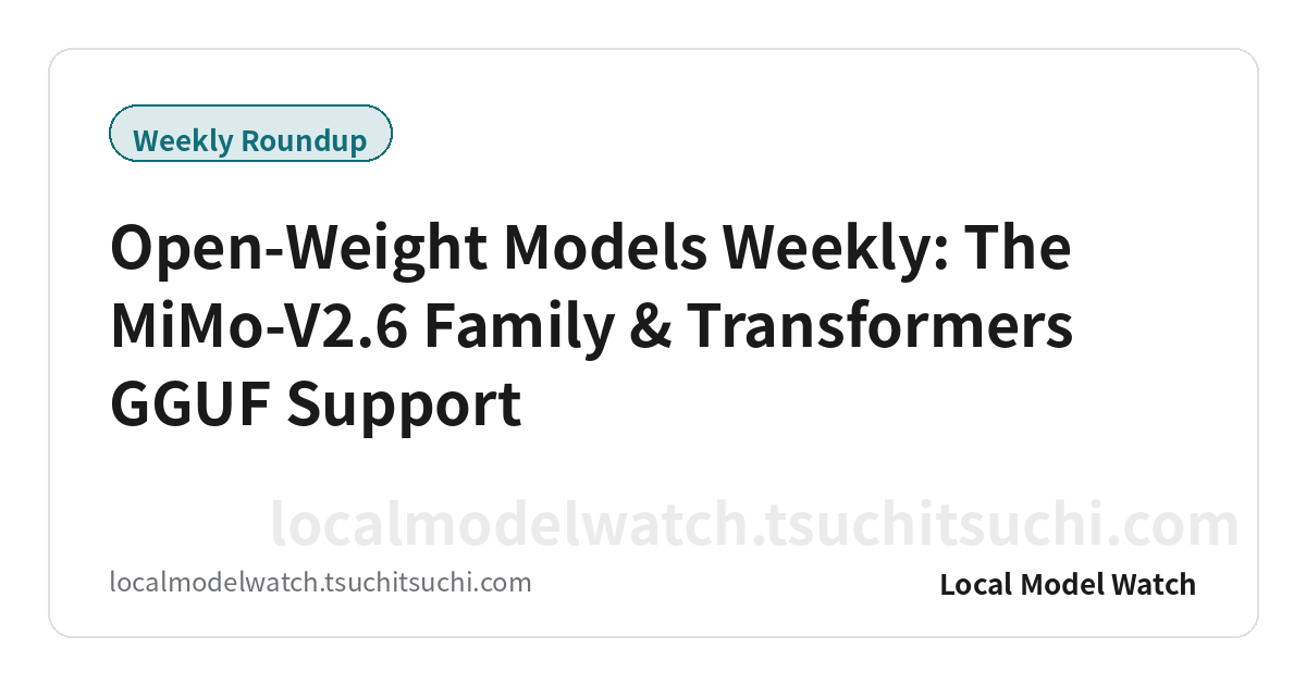 Open-Weight Models Weekly: The MiMo-V2.6 Family & Transformers GGUF Support