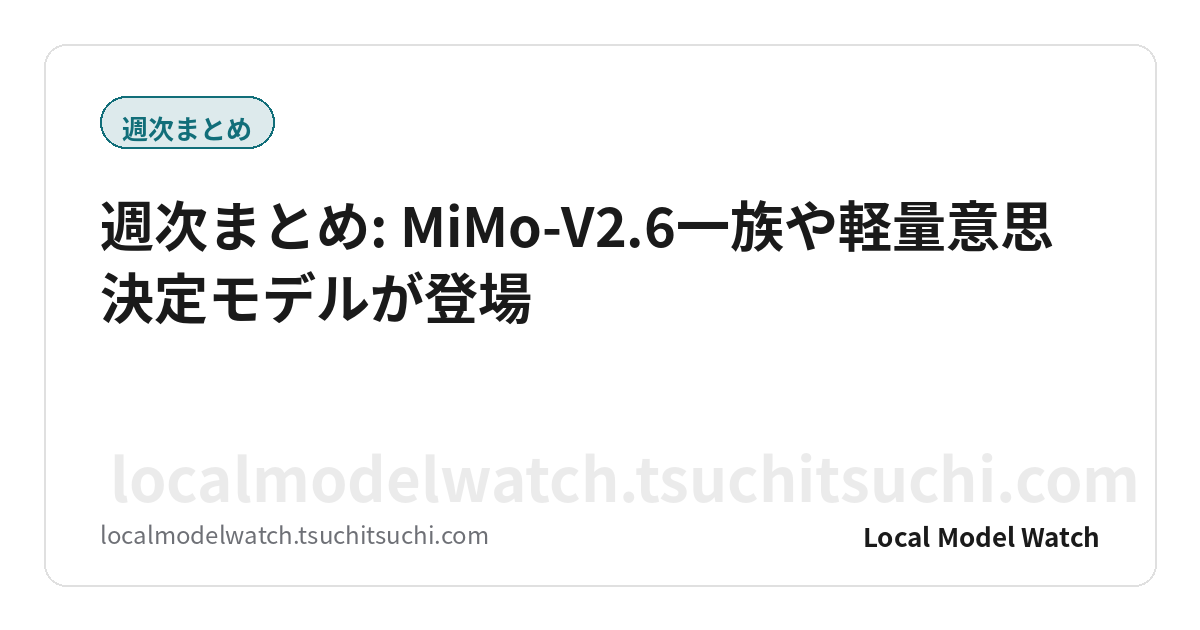 週次まとめ: MiMo-V2.6一族や軽量意思決定モデルが登場
