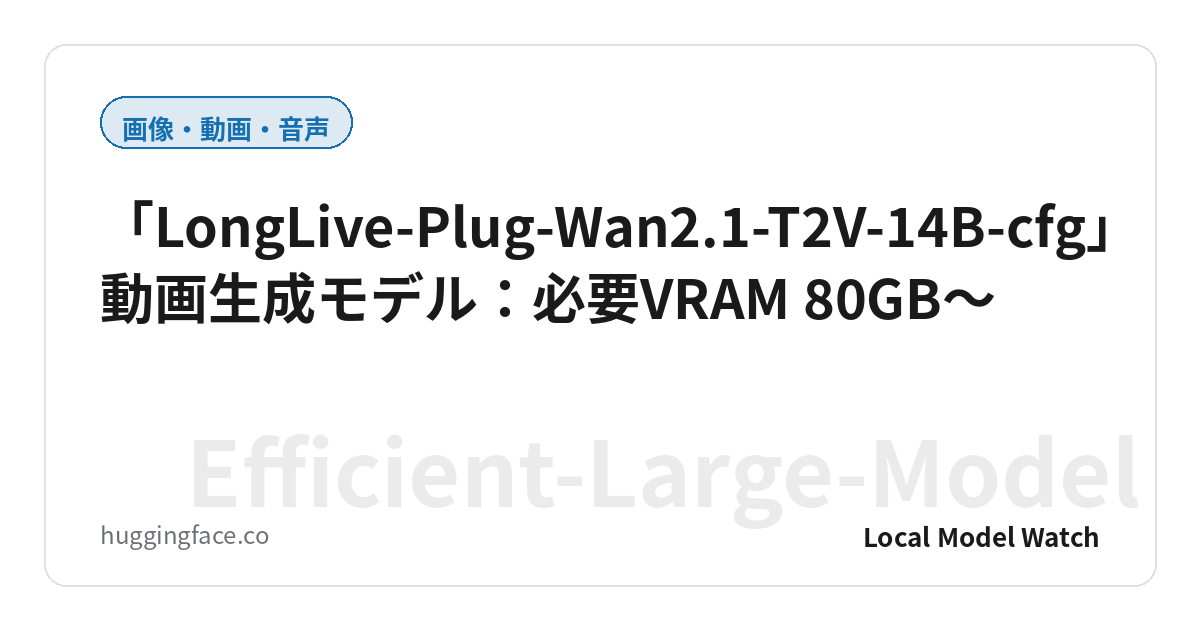 「LongLive-Plug-Wan2.1-T2V-14B-cfg」動画生成モデル:必要VRAM 80GB〜
