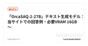 「OrcaSAQ-2-27B」テキスト生成モデル：当サイトでの回答例・必要VRAM 16GB〜
