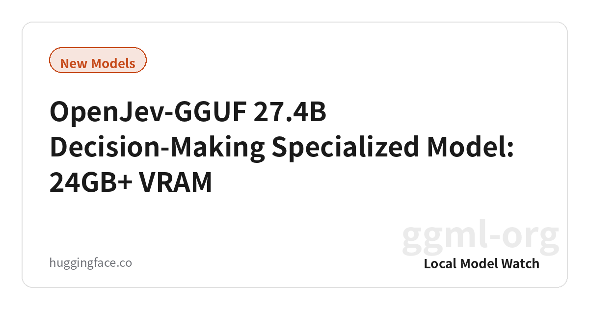 OpenJev-GGUF 27.4B Decision-Making Specialized Model: 24GB+ VRAM