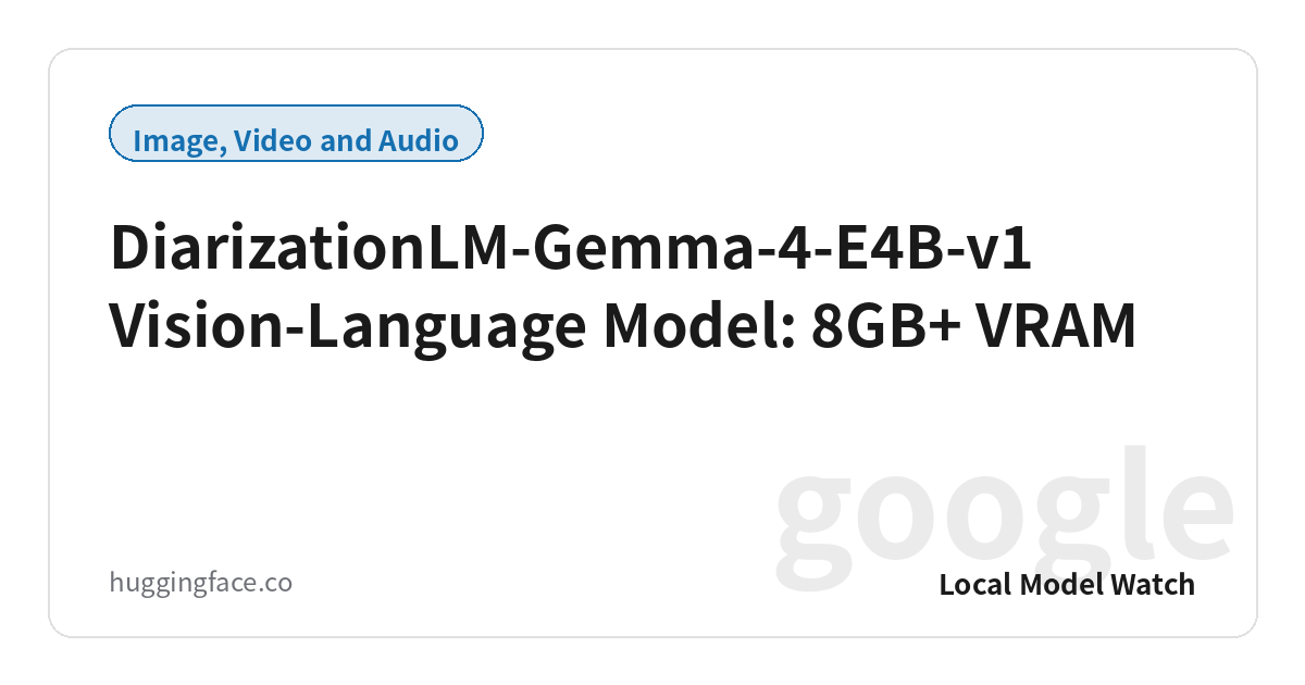 DiarizationLM-Gemma-4-E4B-v1 Vision-Language Model: 8GB+ VRAM