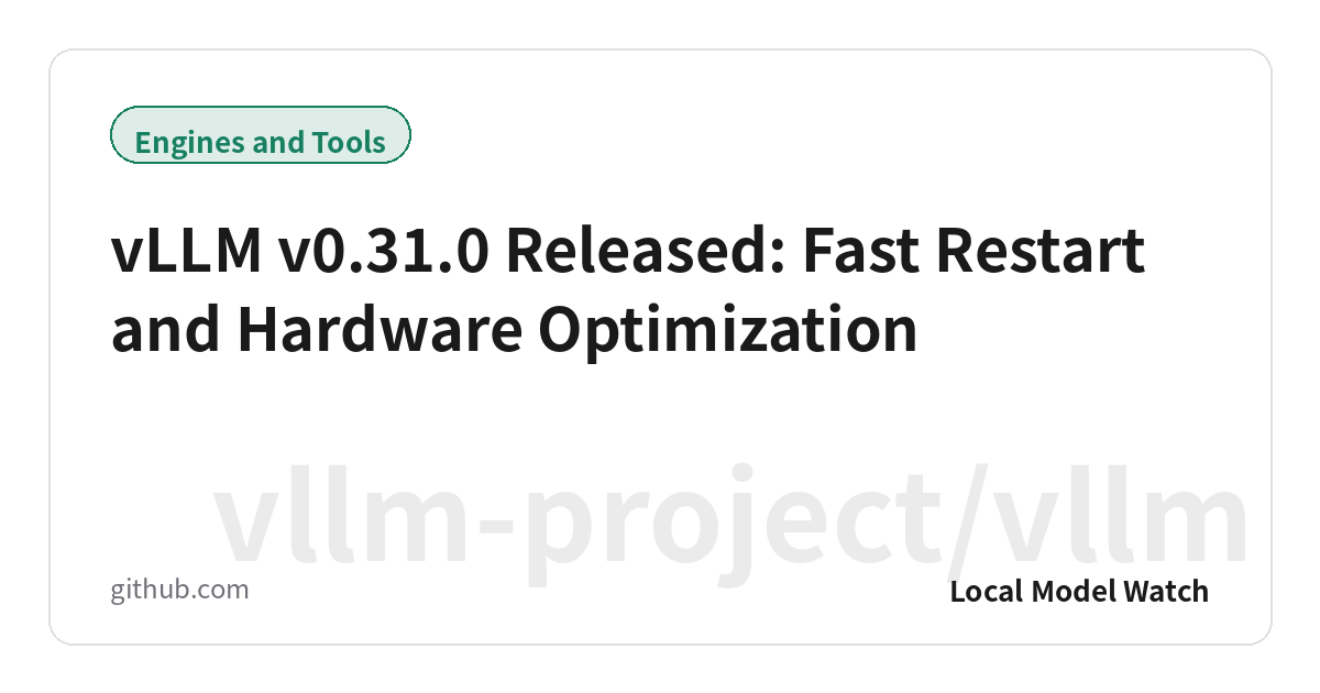vLLM v0.31.0 Released: Fast Restart and Hardware Optimization