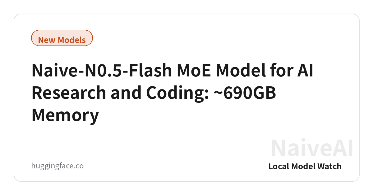 Naive-N0.5-Flash MoE Model for AI Research and Coding: ~690GB Memory