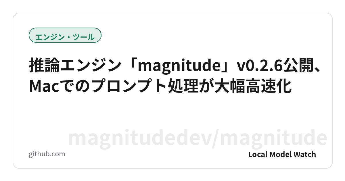 推論エンジン「magnitude」v0.2.6公開、Macでのプロンプト処理が大幅高速化